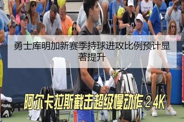 勇士库明加新赛季持球进攻比例预计显著提升